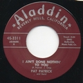 PAT PATRICK - I Ain't Done Nothin' To You